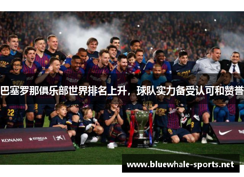 巴塞罗那俱乐部世界排名上升，球队实力备受认可和赞誉